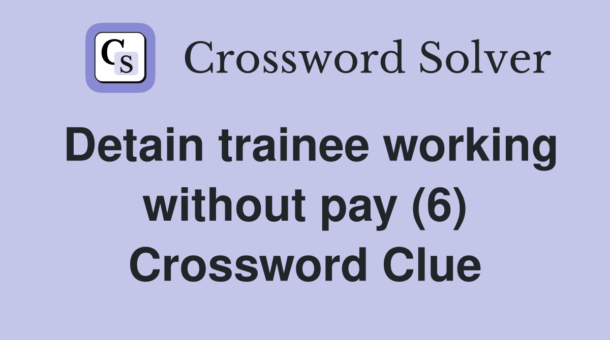 Detain trainee working without pay (6) Crossword Clue
