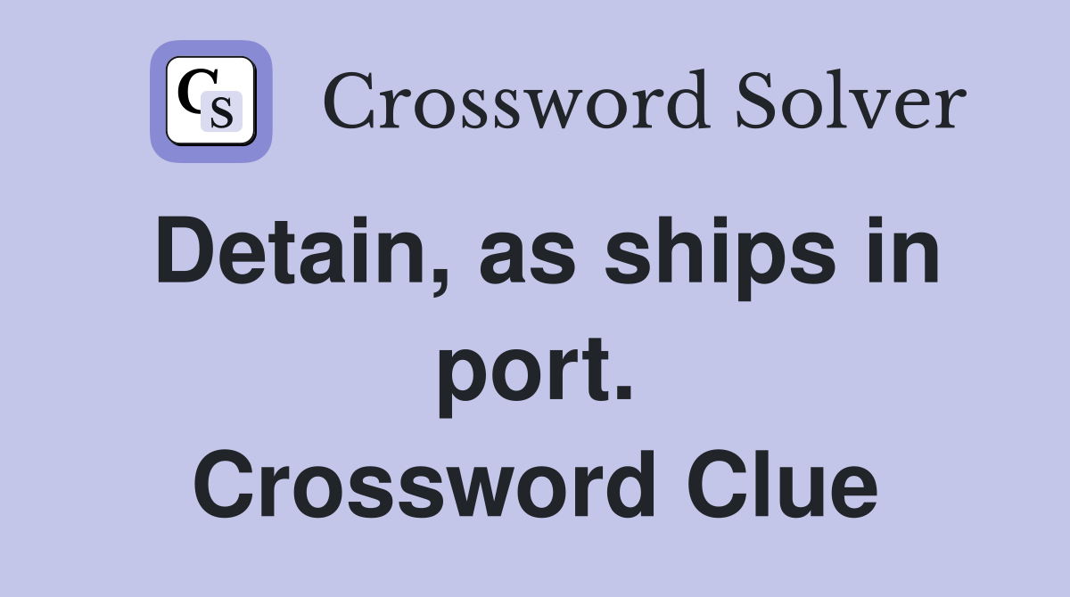 Detain, as ships in port. Crossword Clue