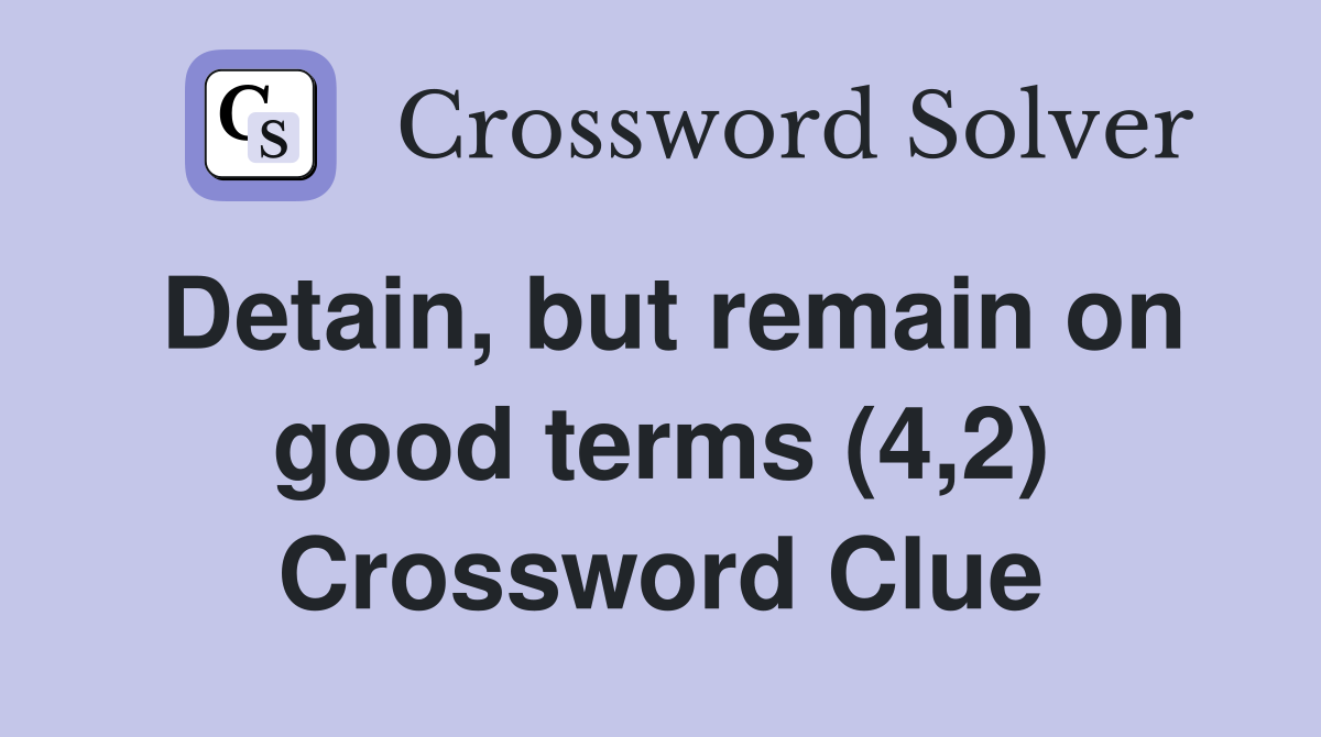 Detain, but remain on good terms (4,2) Crossword Clue