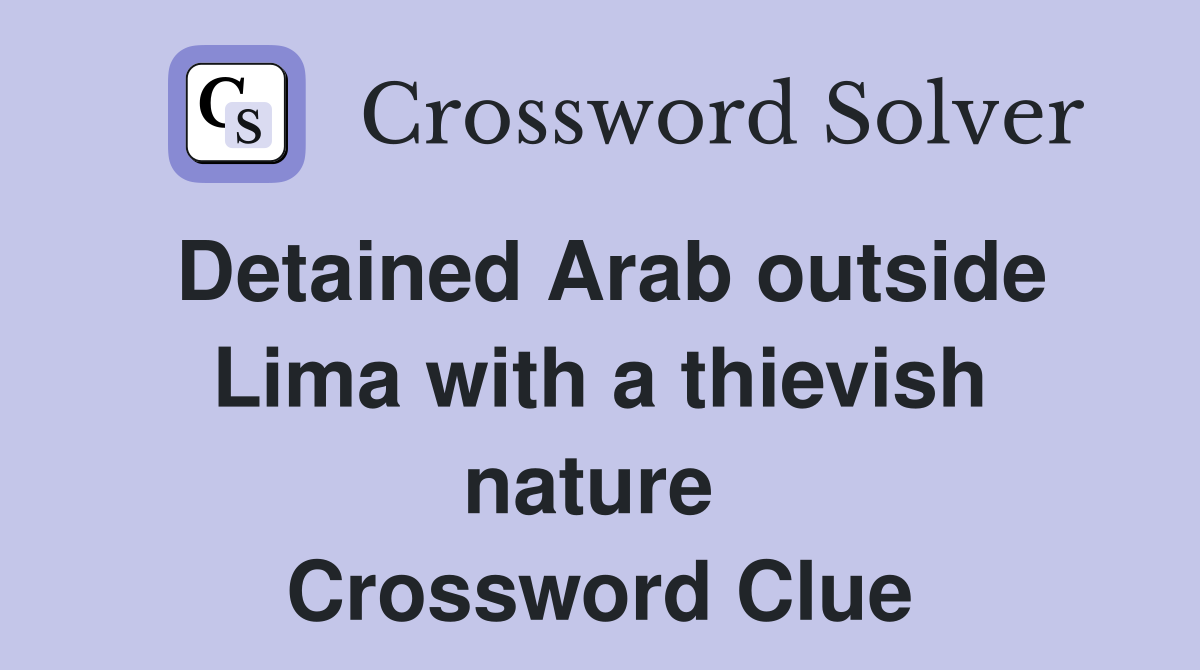 Detained Arab outside Lima with a thievish nature  Crossword Clue