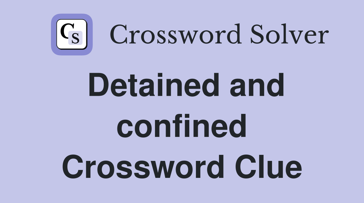 Detained and confined Crossword Clue