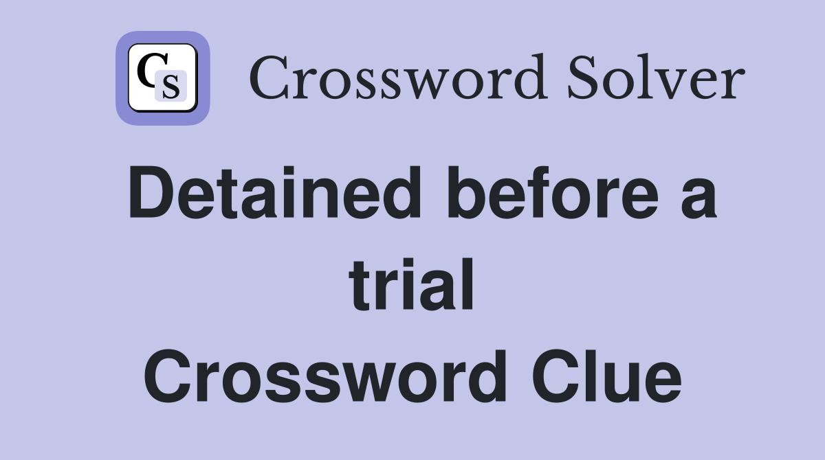 Detained before a trial Crossword Clue