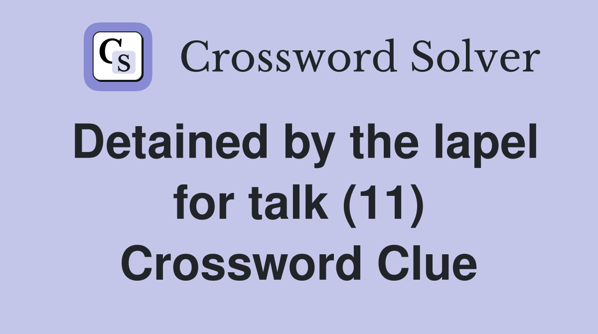 Detained by the lapel for talk (11) Crossword Clue