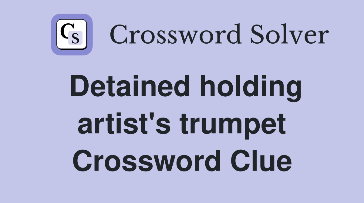 Detained holding artist's trumpet Crossword Clue