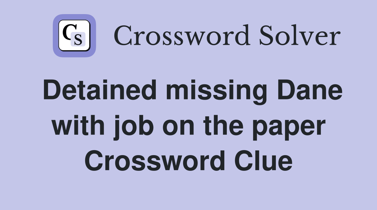 Detained missing Dane with job on the paper Crossword Clue