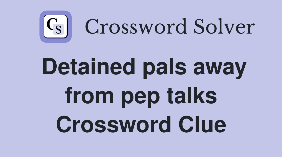 Detained pals away from pep talks Crossword Clue