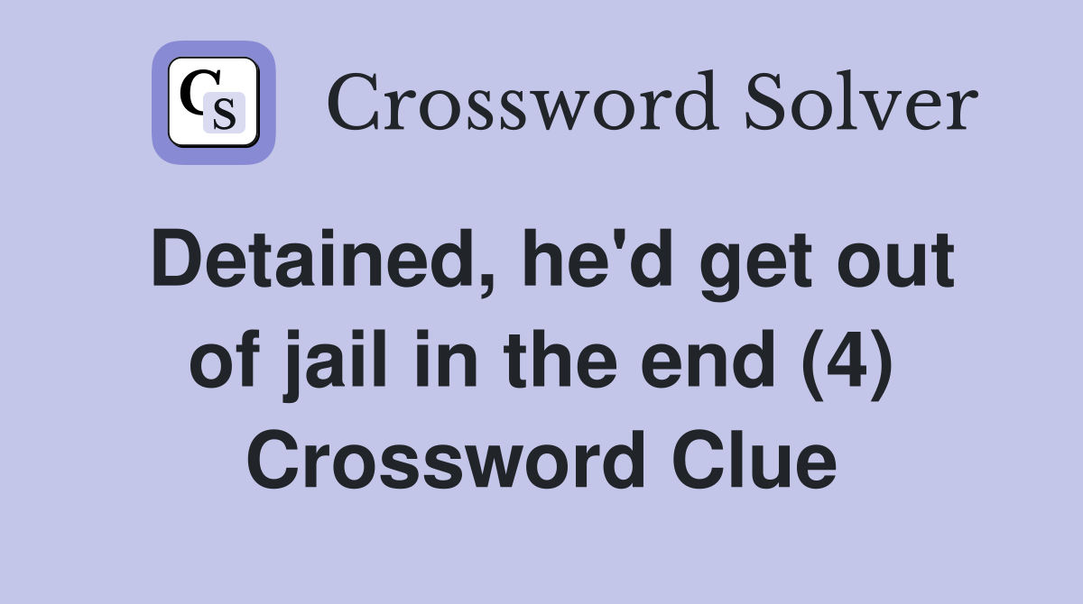 Detained, he'd get out of jail in the end (4) Crossword Clue