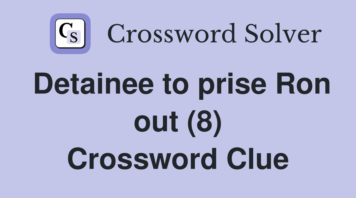 Detainee to prise Ron out (8) Crossword Clue