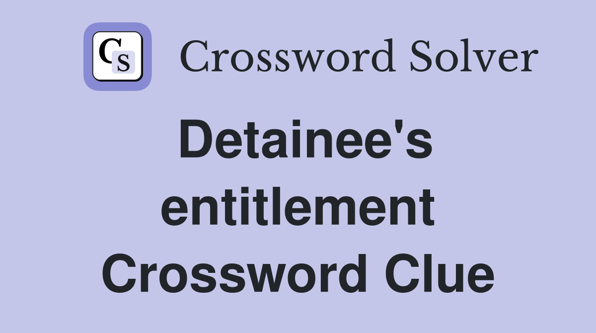 Detainee's entitlement Crossword Clue