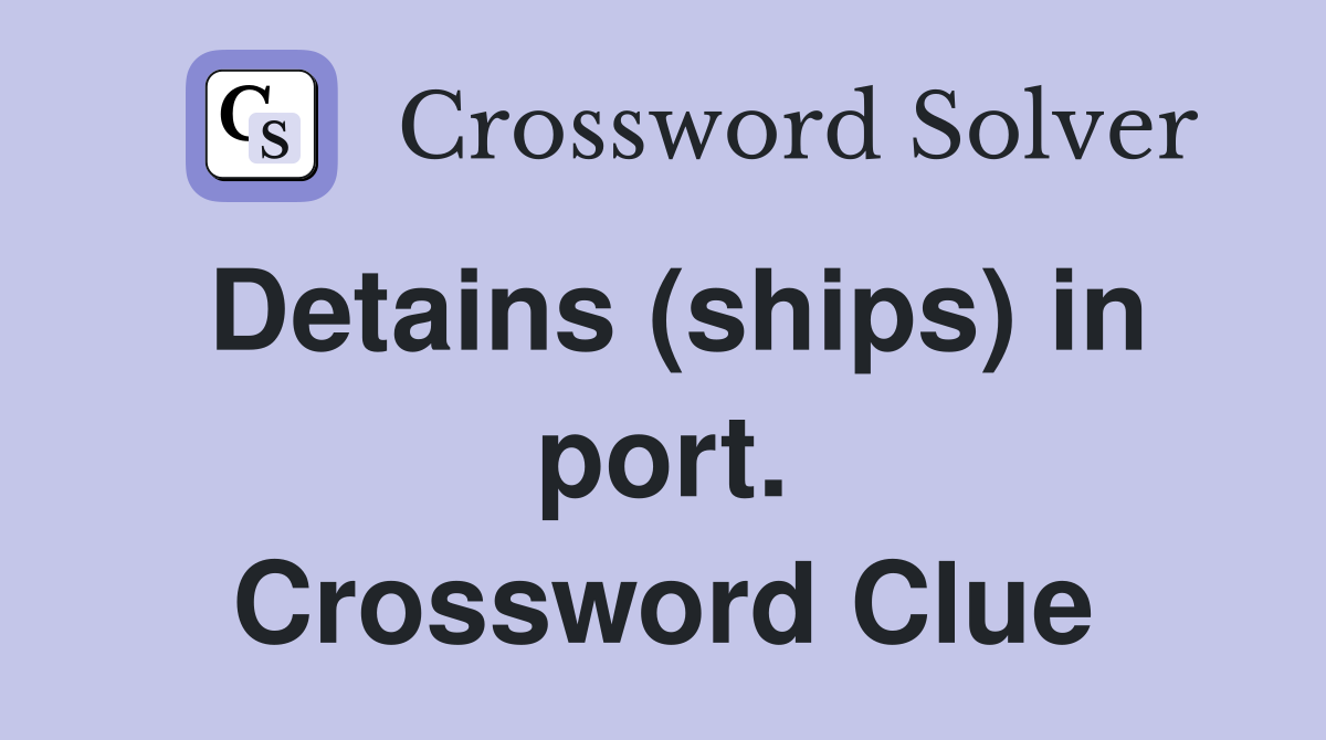 Detains (ships) in port. Crossword Clue