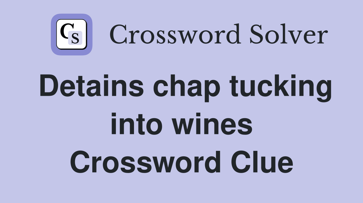 Detains chap tucking into wines Crossword Clue