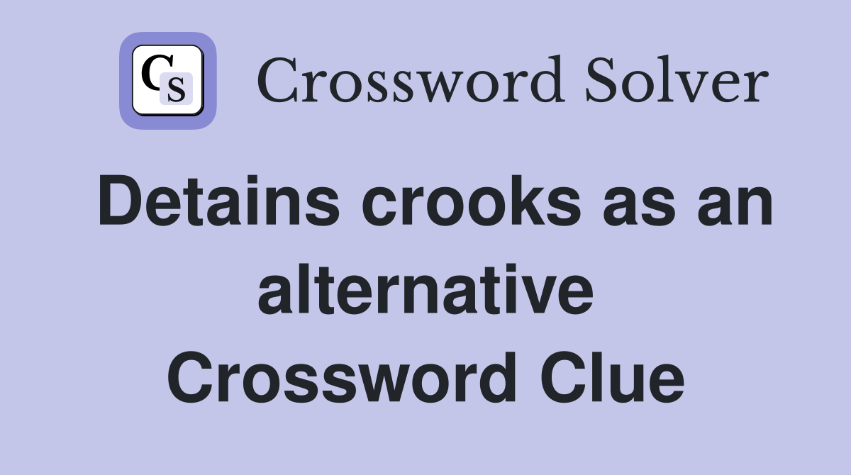Detains crooks as an alternative Crossword Clue