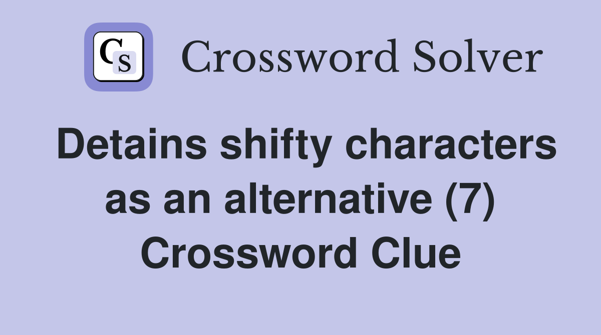 Detains shifty characters as an alternative (7) Crossword Clue