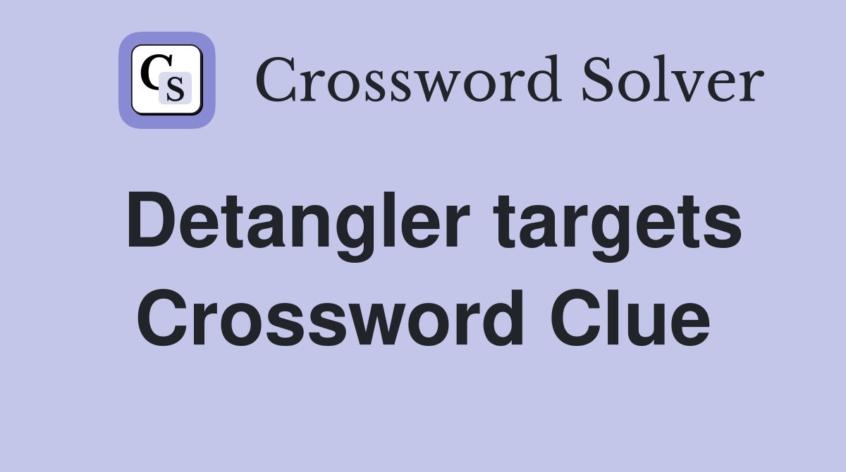 Detangler targets Crossword Clue
