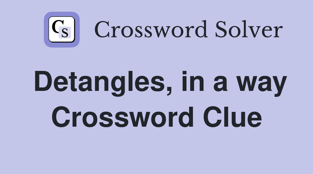 Detangles, in a way Crossword Clue