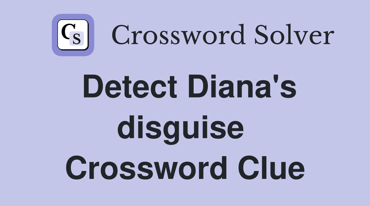 Detect Diana's disguise  Crossword Clue