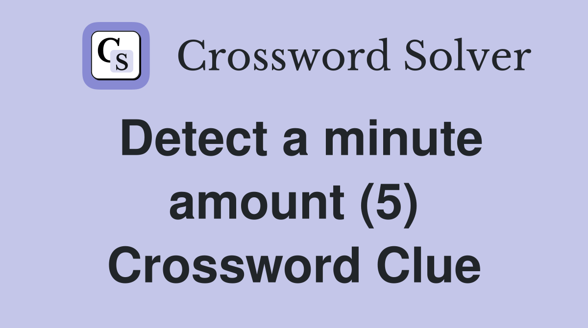 Detect a minute amount (5) Crossword Clue