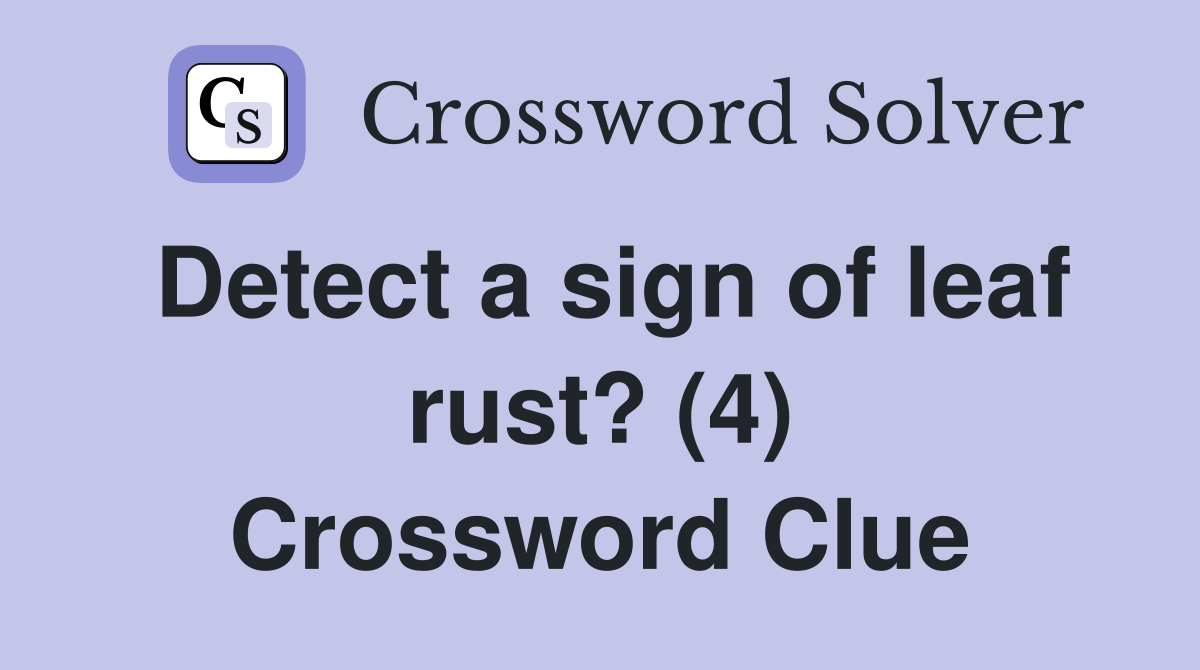 Detect a sign of leaf rust? (4) Crossword Clue