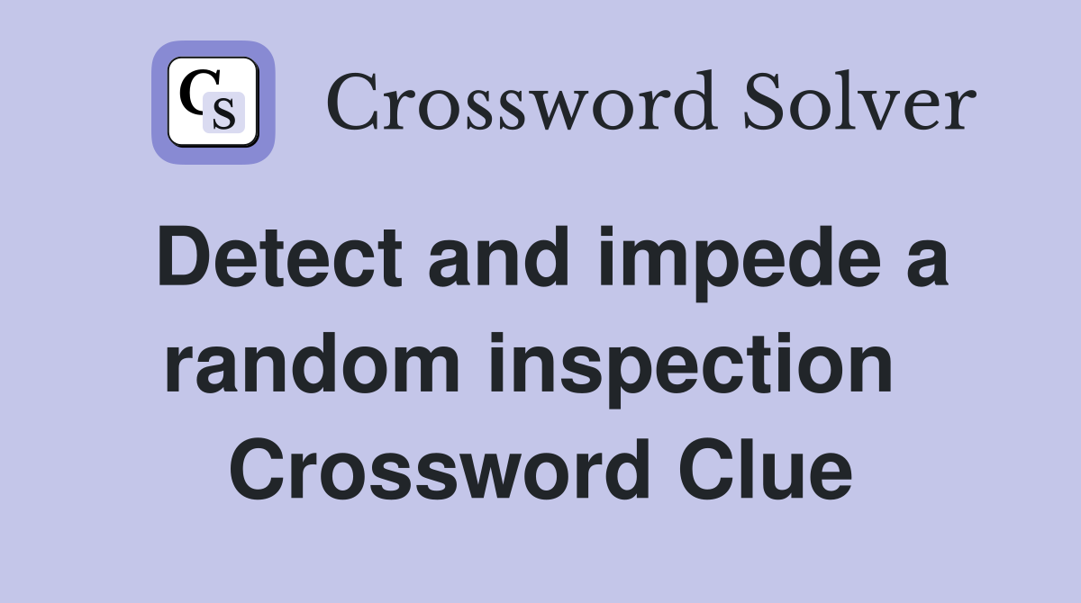 Detect and impede a random inspection  Crossword Clue