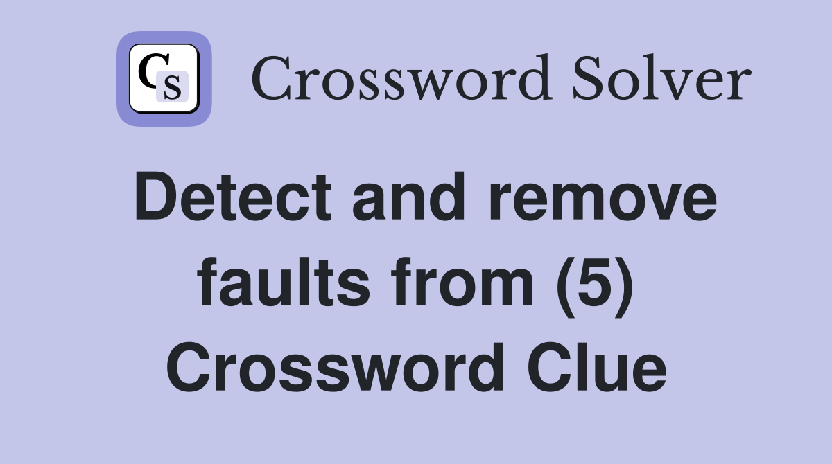 Detect and remove faults from (5) Crossword Clue