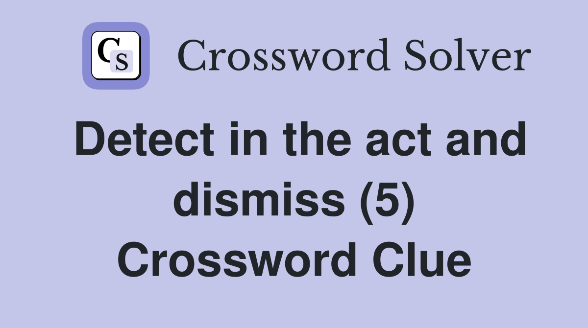 Detect in the act and dismiss (5) Crossword Clue