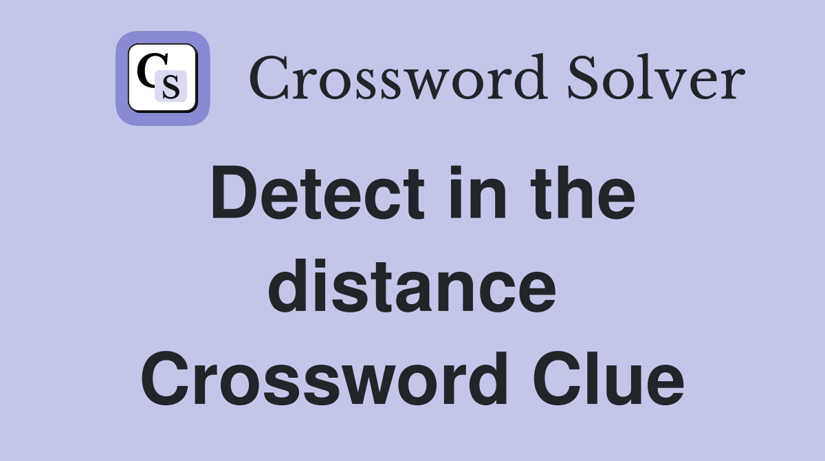 Detect in the distance Crossword Clue