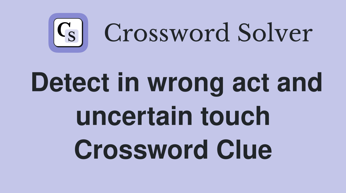 Detect in wrong act and uncertain touch Crossword Clue