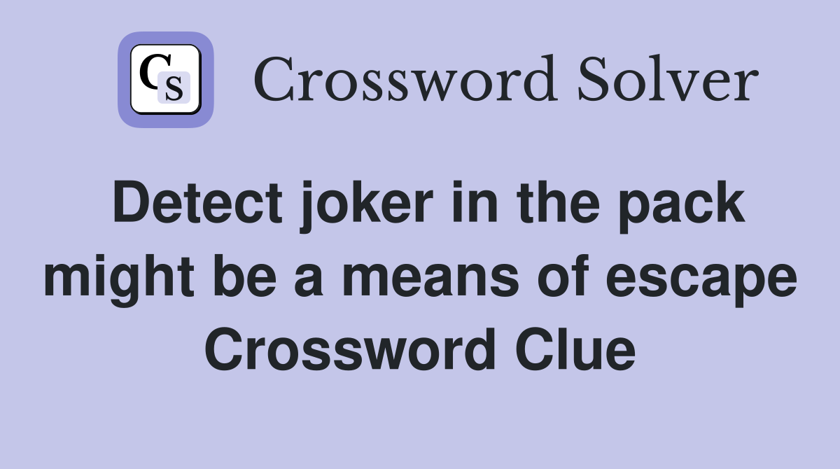Detect joker in the pack might be a means of escape Crossword Clue