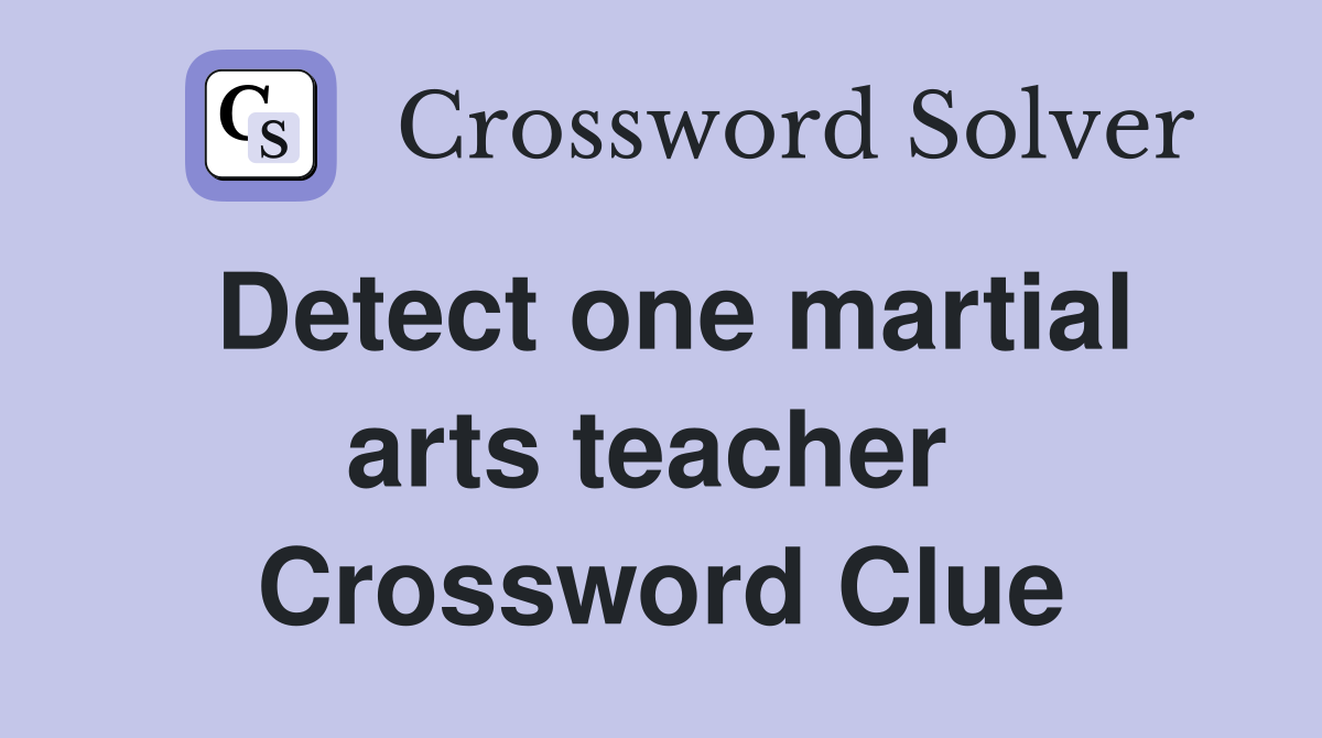 Detect one martial arts teacher  Crossword Clue