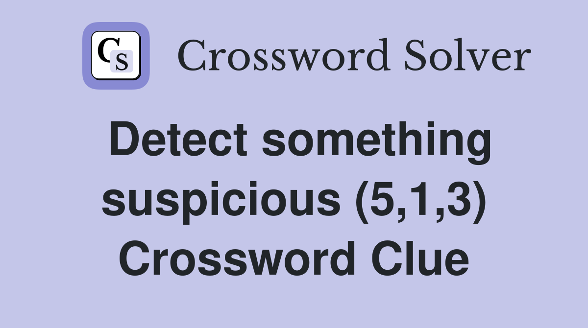 Detect something suspicious (5,1,3) Crossword Clue