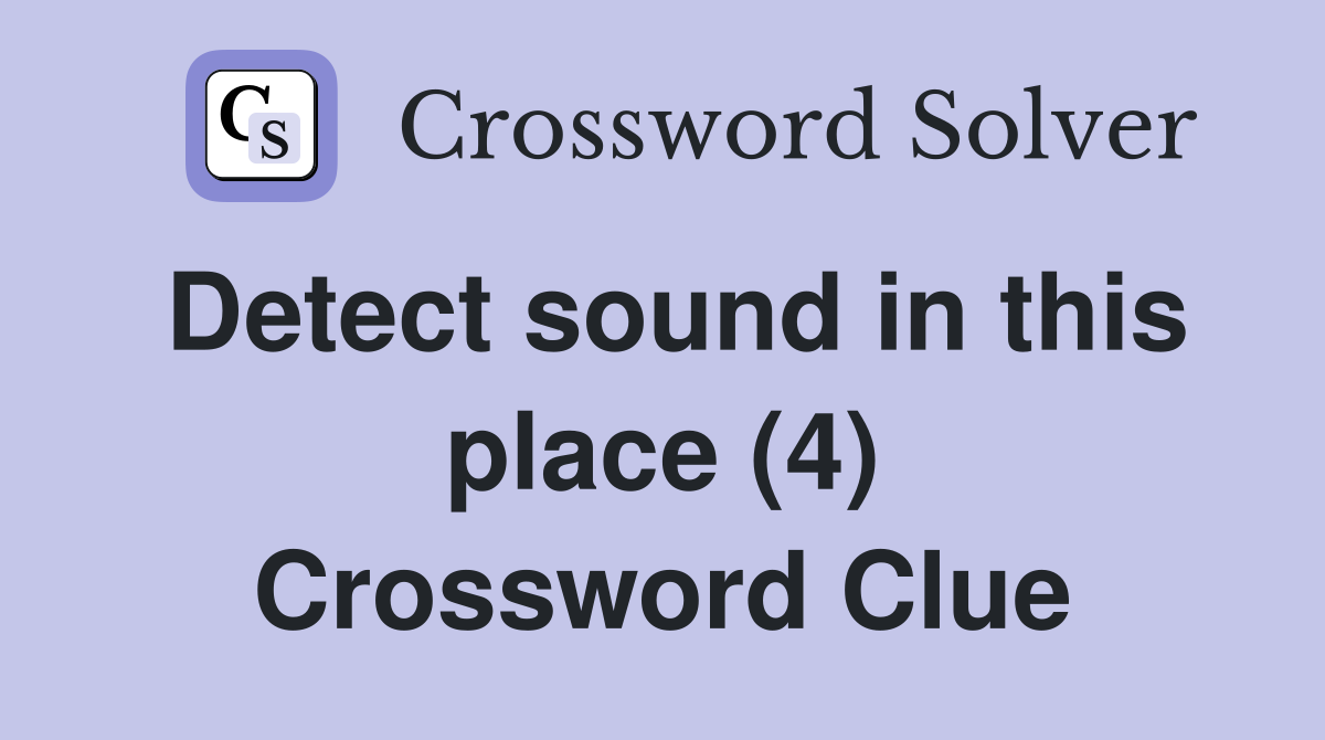 Detect sound in this place (4) Crossword Clue