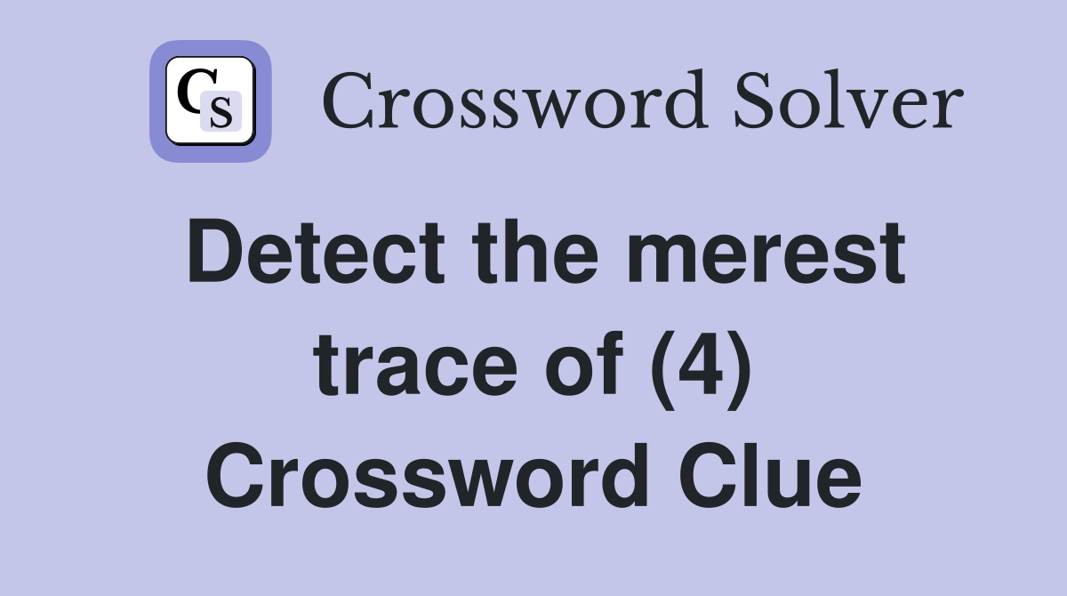 Detect the merest trace of (4) Crossword Clue