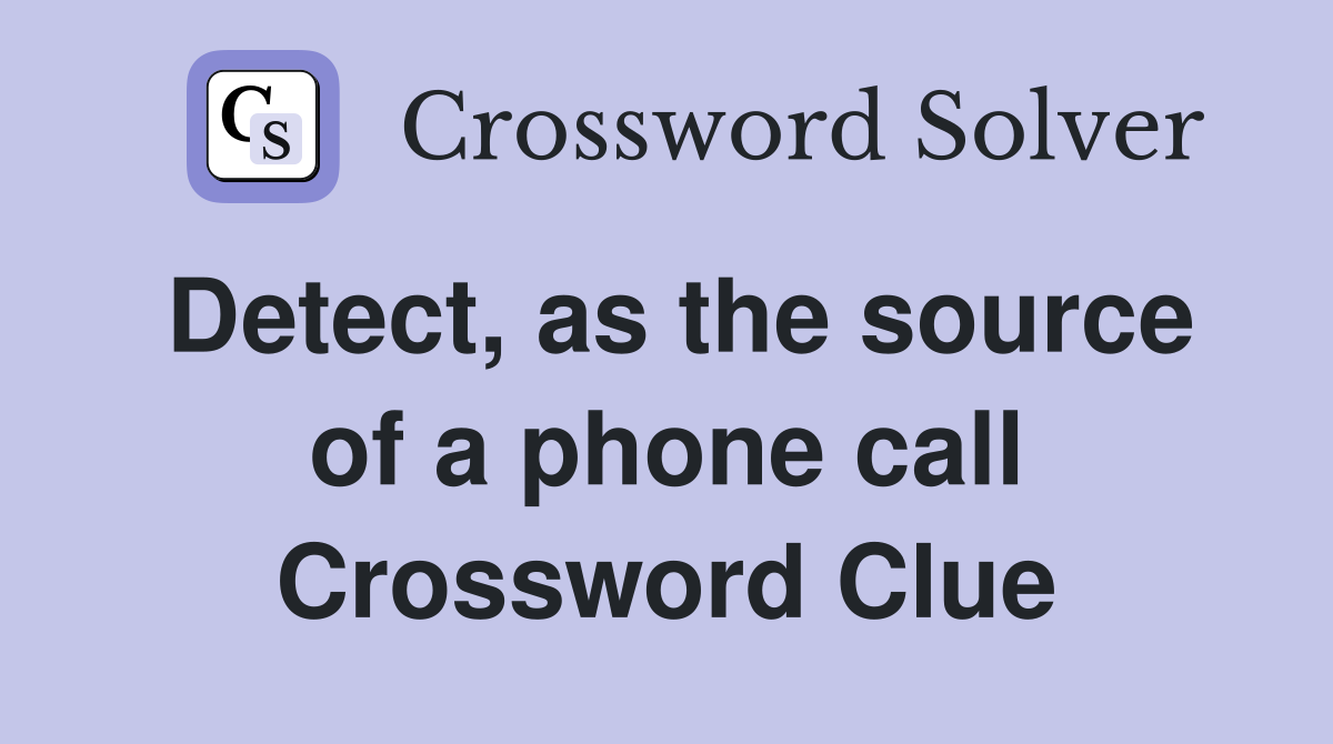 Detect, as the source of a phone call Crossword Clue