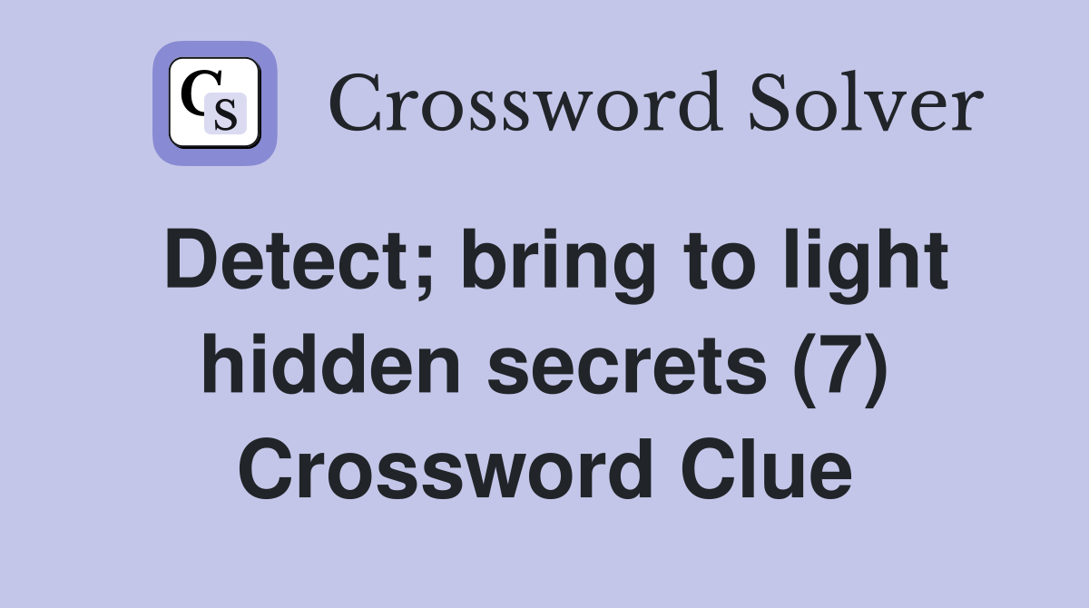Detect; bring to light hidden secrets (7) Crossword Clue