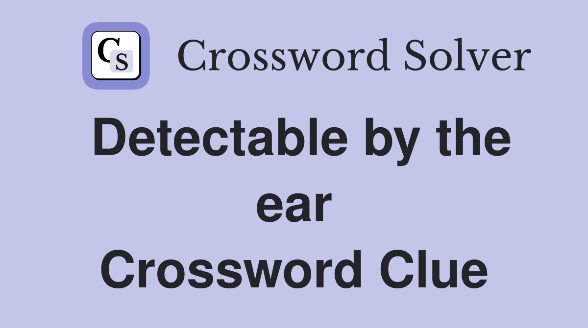 Detectable by the ear Crossword Clue