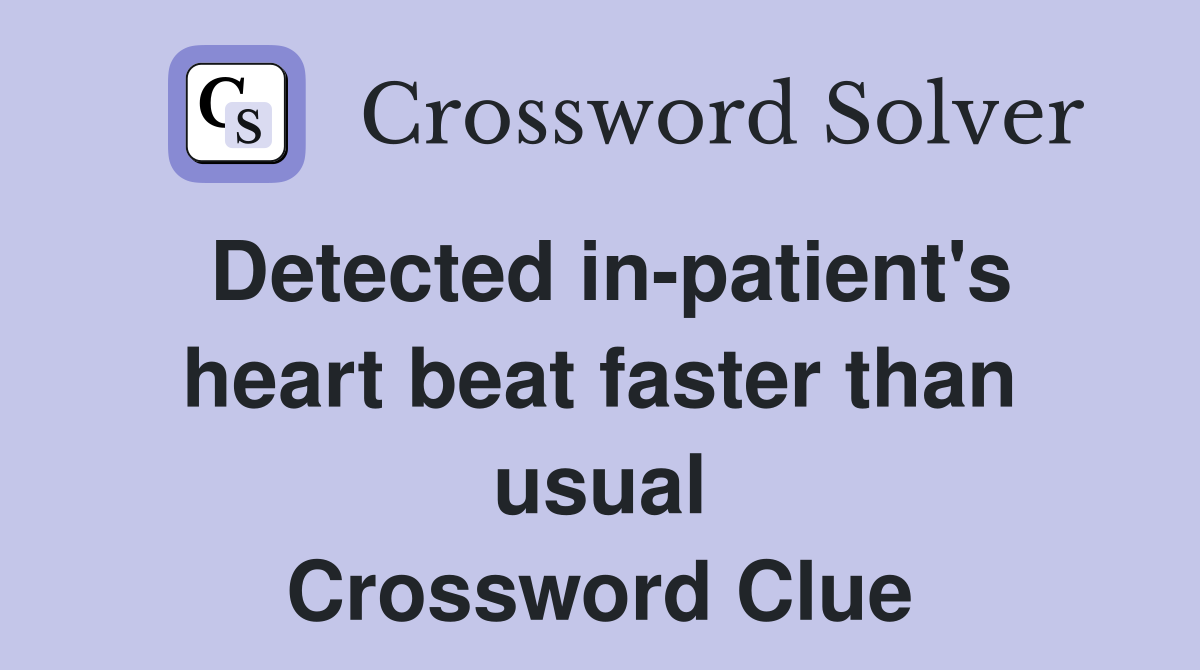 Detected in-patient's heart beat faster than usual Crossword Clue