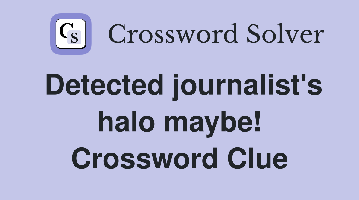 Detected journalist's halo maybe! Crossword Clue