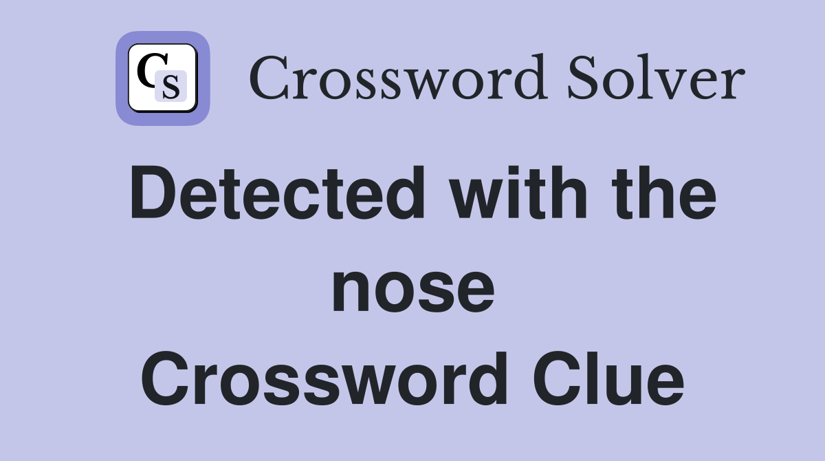 Detected with the nose Crossword Clue