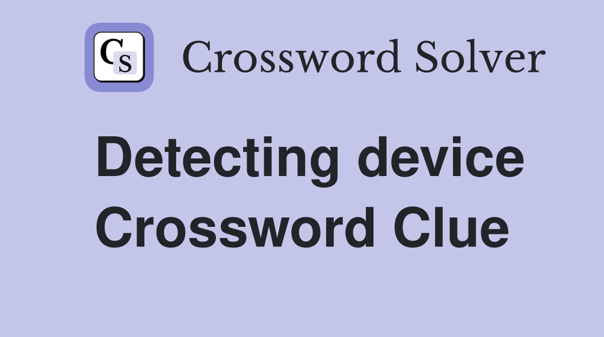 Detecting device Crossword Clue
