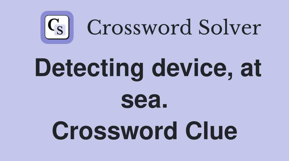 Detecting device, at sea. Crossword Clue