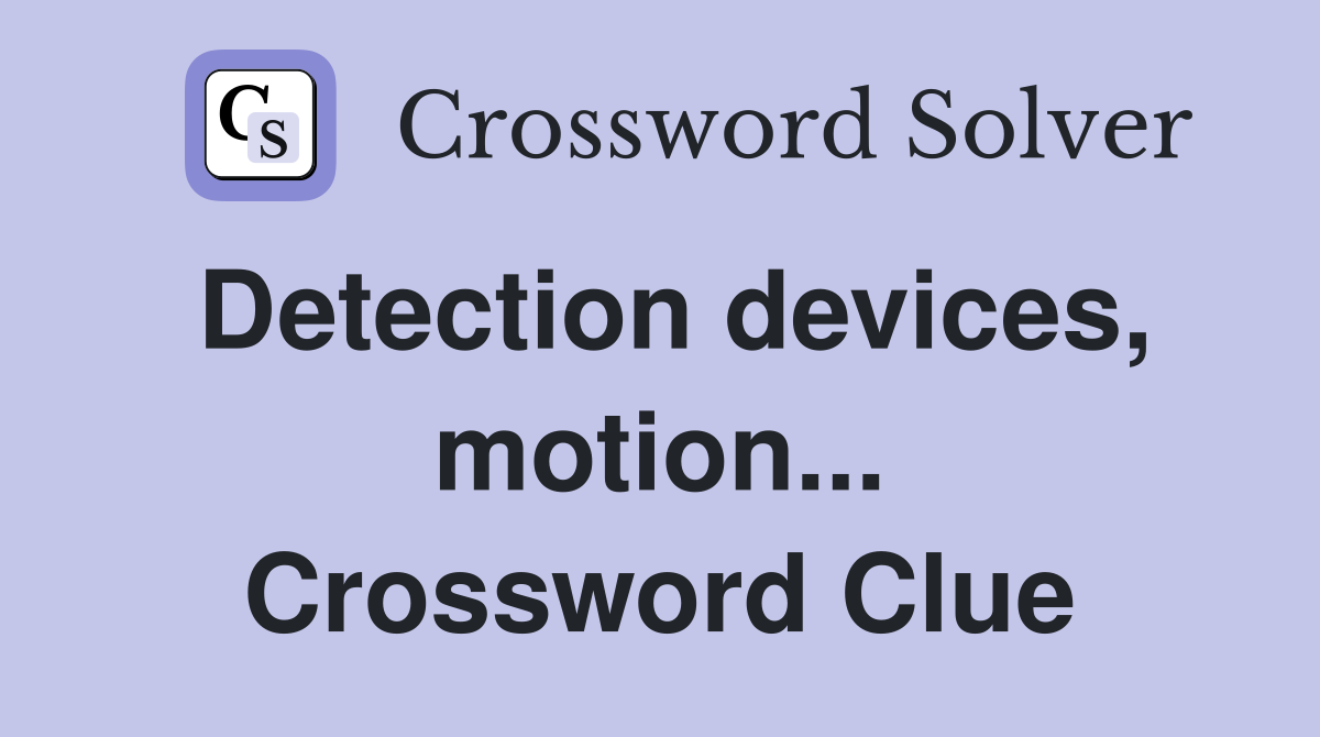 Detection devices, motion... Crossword Clue