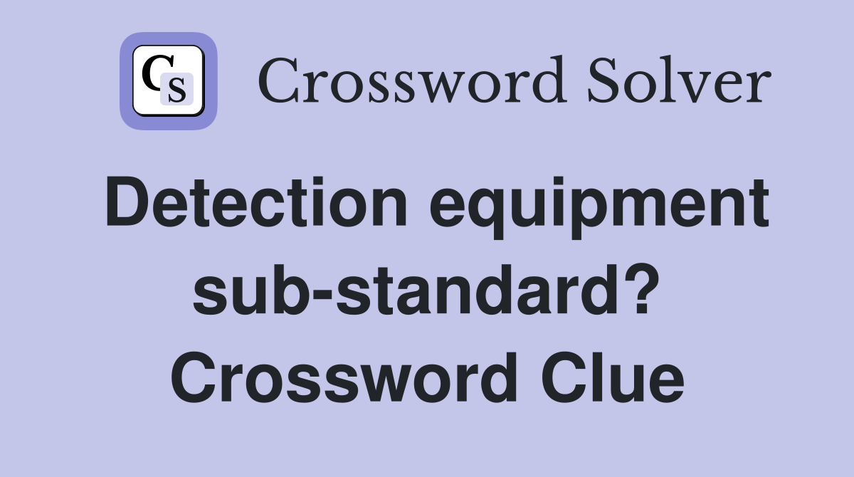 Detection equipment sub-standard? Crossword Clue