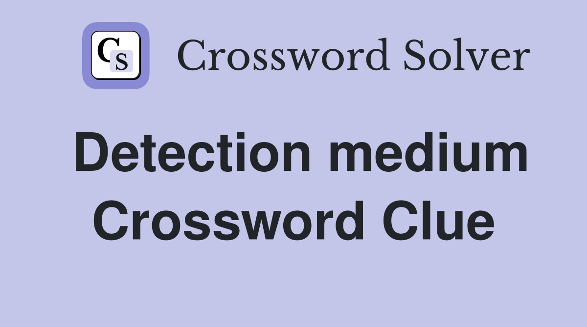 Detection medium Crossword Clue