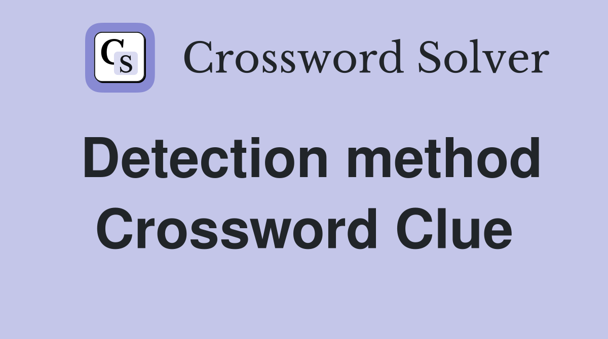 Detection method Crossword Clue
