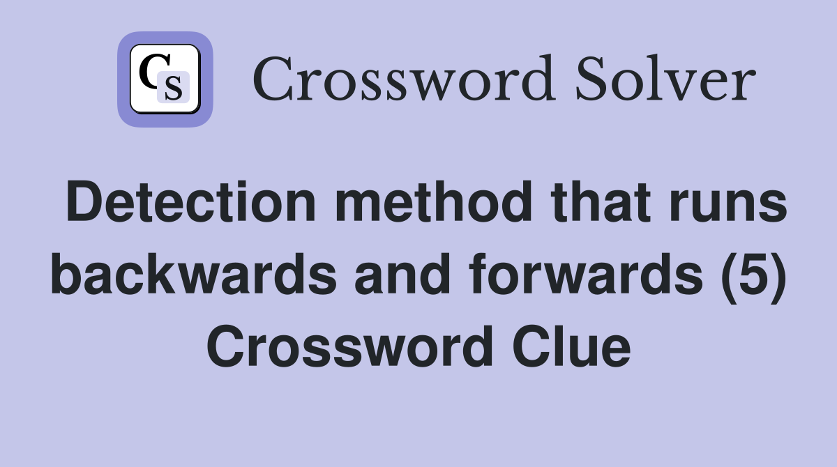 Detection method that runs backwards and forwards (5) Crossword Clue