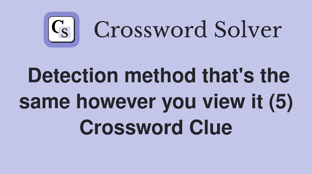 Detection method that's the same however you view it (5) Crossword Clue