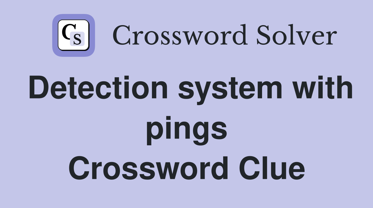 Detection system with pings Crossword Clue