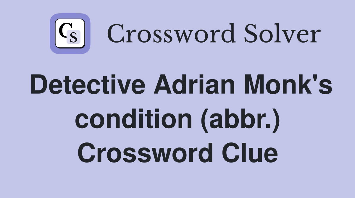 Detective Adrian Monk's condition (abbr.) Crossword Clue