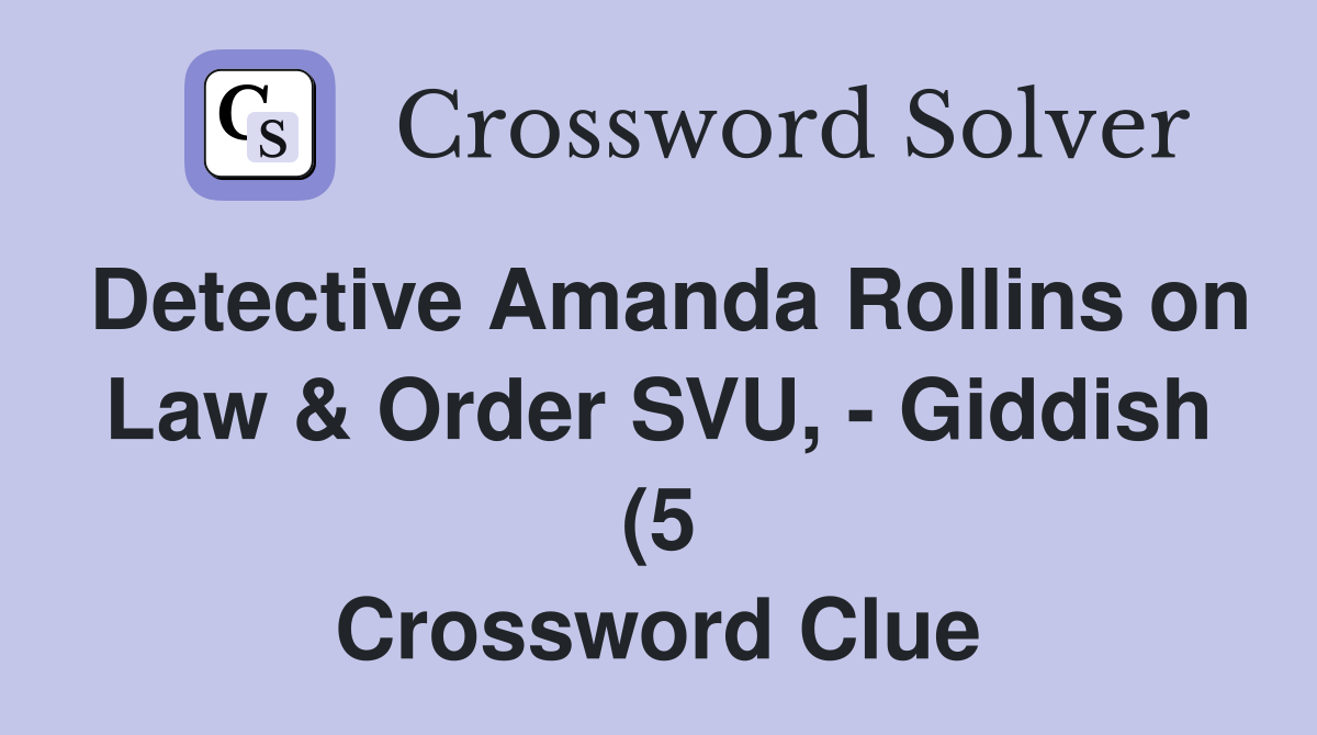 Detective Amanda Rollins on Law Order SVU Giddish (5) Crossword Detective Amanda Rollins on Law Order SVU Giddish (5) Crossword