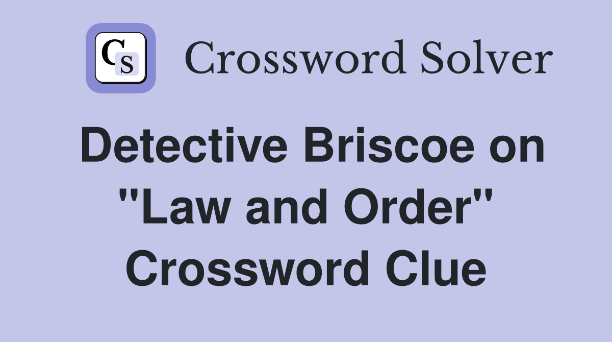 Detective Briscoe on "Law and Order" Crossword Clue